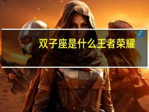 双子座是什么王者荣耀