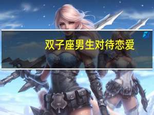 双子座男生对待恋爱