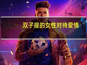 双子座的女性对待爱情