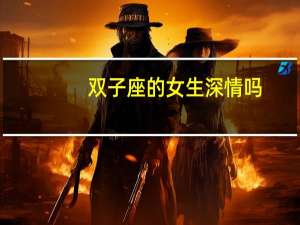 双子座的女生深情吗