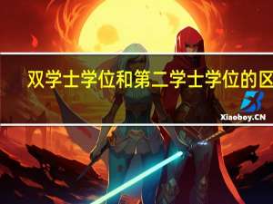 双学士学位和第二学士学位的区别