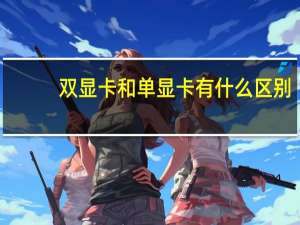 双显卡和单显卡有什么区别