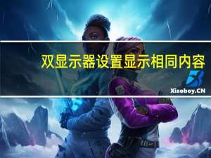 双显示器设置显示相同内容（双显示器显示不同内容）