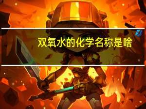 双氧水的化学名称是啥（双氧水的化学名称）