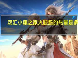 双汇 小康之家火腿肠的热量是多少