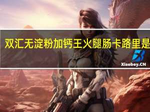 双汇 无淀粉加钙王火腿肠卡路里是多少