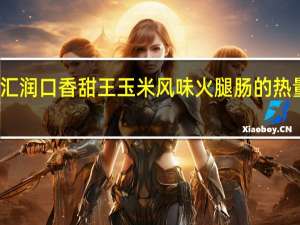 双汇 润口香甜王玉米风味火腿肠的热量是多少