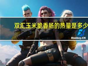双汇 玉米脆香肠的热量是多少