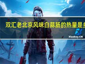 双汇 老北京风味白蒜肠的热量是多少