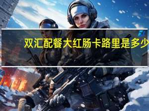 双汇配餐大红肠卡路里是多少