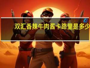 双汇 香辣牛肉酱卡路里是多少