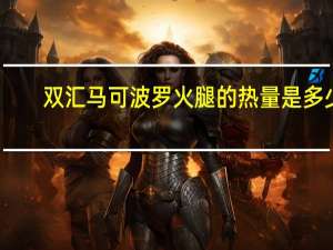 双汇 马可波罗火腿的热量是多少