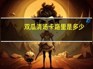 双瓜清汤卡路里是多少