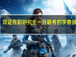 双证在职研究生一月联考的学费很贵吗