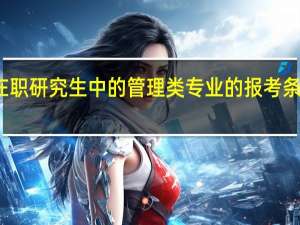 双证在职研究生中的管理类专业的报考条件是怎样的