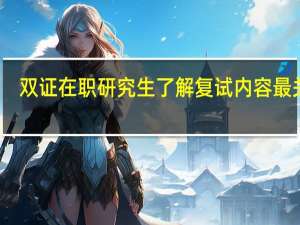 双证在职研究生了解复试内容最关键