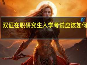 双证在职研究生入学考试应该如何应对