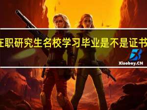 双证在职研究生名校学习毕业是不是证书认可度更高