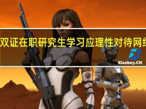 双证在职研究生学习应理性对待网络分析