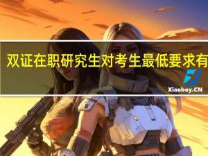 双证在职研究生对考生最低要求有哪些