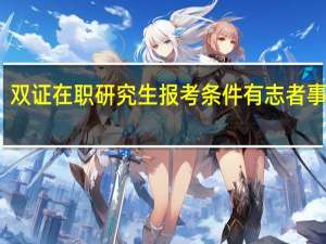 双证在职研究生报考条件有志者事竟成