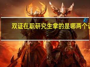 双证在职研究生拿的是哪两个证