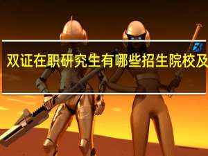 双证在职研究生有哪些招生院校及流程
