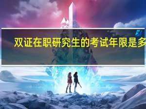 双证在职研究生的考试年限是多久
