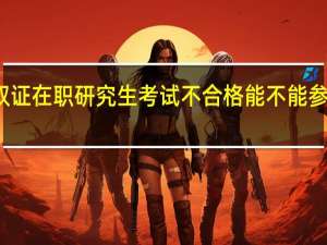 双证在职研究生考试不合格能不能参加补考