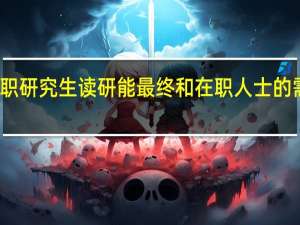 双证在职研究生读研能最终和在职人士的需求相符合吗