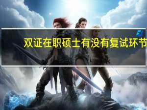 双证在职硕士有没有复试环节