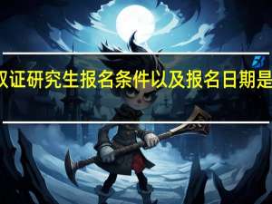 双证研究生报名条件以及报名日期是怎样的