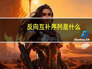 反向互补序列是什么（反向互补 反向 互补序列有何区别）
