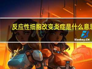 反应性细胞改变炎症是什么意思（炎症是什么意思）