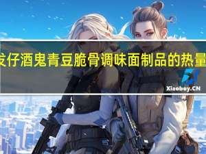 发仔 酒鬼青豆脆骨调味面制品的热量是多少