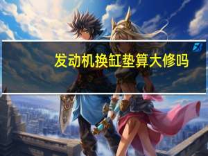 发动机换缸垫算大修吗