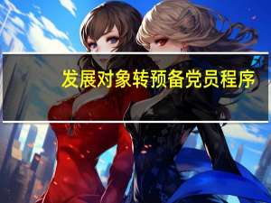 发展对象转预备党员程序