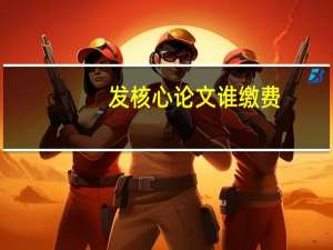 发核心论文谁缴费