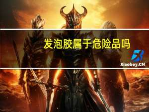 发泡胶属于危险品吗