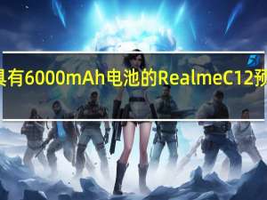 发现具有6000mAh电池的Realme C12 预计即将推出