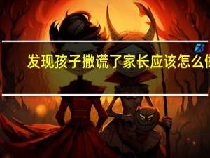 发现孩子撒谎了家长应该怎么做