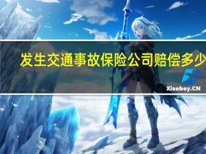 发生交通事故保险公司赔偿多少钱