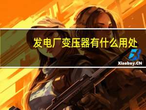 发电厂变压器有什么用处