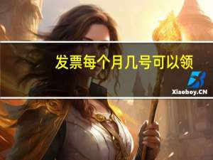 发票每个月几号可以领