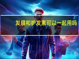 发膜和护发素可以一起用吗