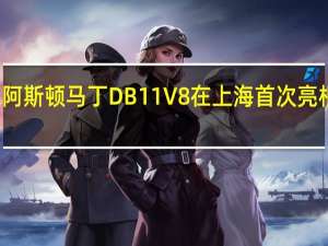 发言人称阿斯顿马丁DB11 V8在上海首次亮相的谈话不正确