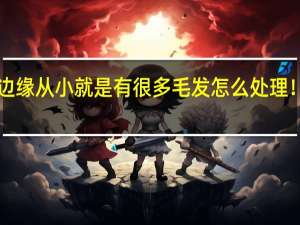 发际线边缘从小就是有很多毛发怎么处理！急急急！！！