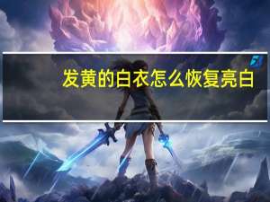 发黄的白衣怎么恢复亮白