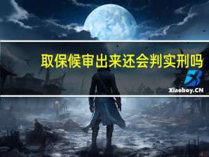 取保候审出来还会判实刑吗