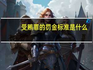 受贿罪的罚金标准是什么